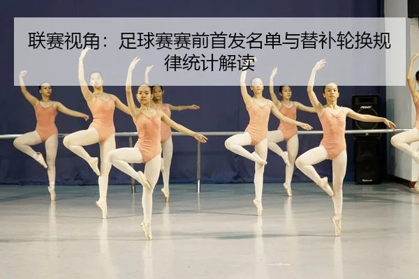 联赛视角：足球赛赛前首发名单与替补轮换规律统计解读